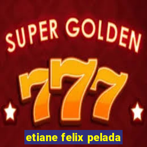 etiane felix pelada